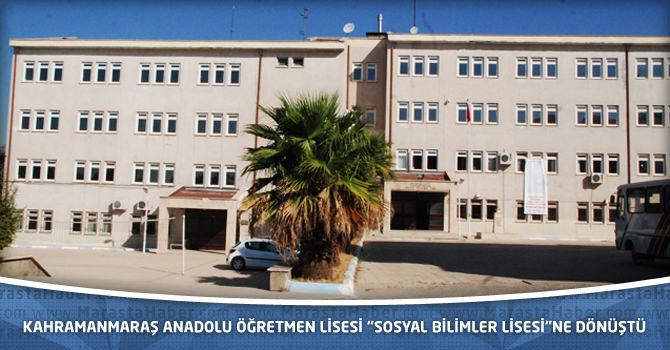 Kahramanmaraş Anadolu Öğretmen Lisesi “Sosyal Bilimler Lisesi”ne Dönüştü