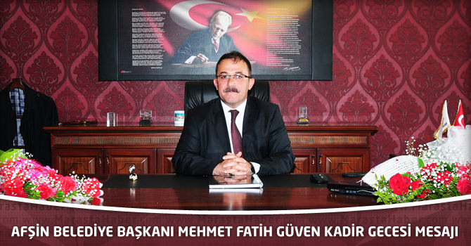Afşin Belediye Başkanı Mehmet Fatih Güven Kadir Gecesi Mesajı