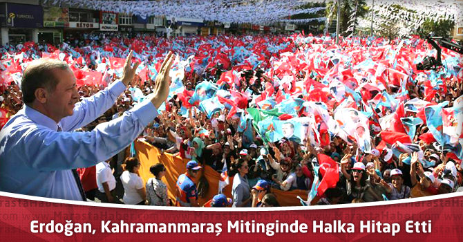 Recep Tayyip Erdoğan, Kahramanmaraş Mitinginde Halka Hitap Etti