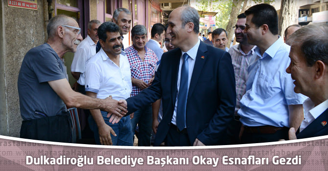 Dulkadiroğlu Belediye Başkanı Okay Esnafları Gezdi