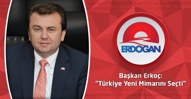 Başkan Erkoç: “Türkiye Yeni Mimarını Seçti”