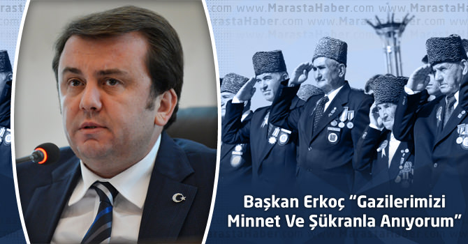 Başkan Erkoç “Gazilerimizi Minnet Ve Şükranla Anıyorum”