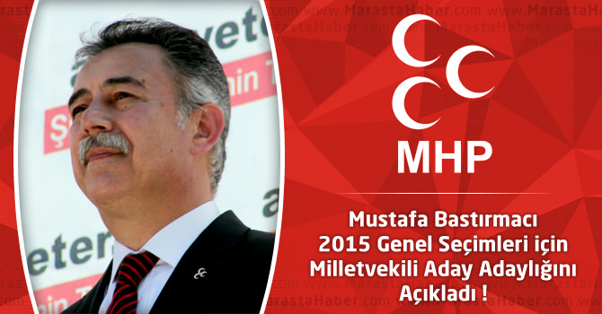 Mustafa Bastırmacı 2015 Genel Seçimleri için Milletvekili Aday Adaylığını Açıkladı !