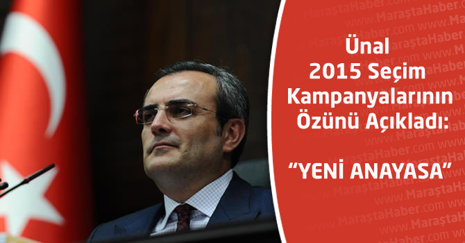 Ünal 2015 Seçim Kampanyalarının Özünü Açıkladı: “Yeni Anayasa”