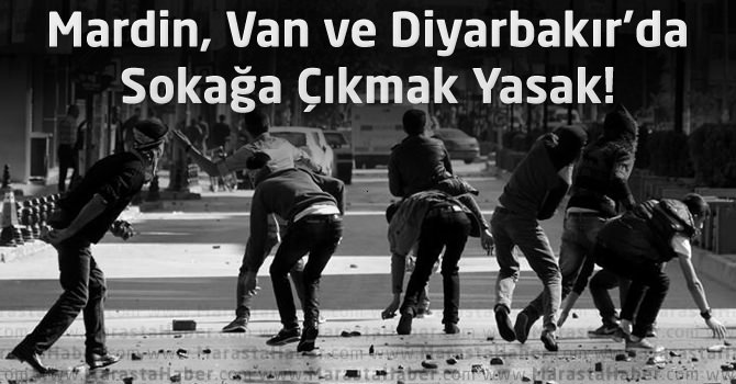 Mardin,Van ve Diyarbakır’da sokağa çıkma yasağı ilan edildi ! Ohal durumu var !