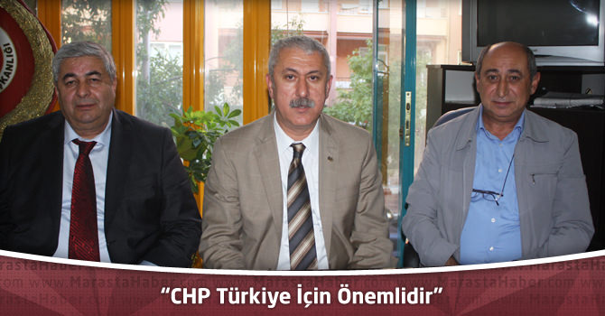 CHP Kahramanmaraş İl Başkanı Şengül:“CHP Türkiye İçin Önemlidir”