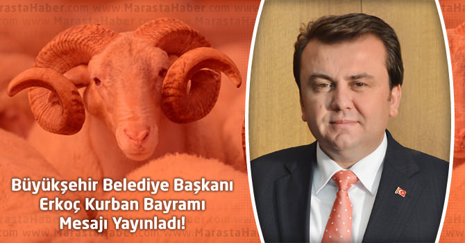 Kahramanmaraş Büyükşehir Belediye Başkanı Erkoç’ın Kurban Bayramı Kutlama Mesajı