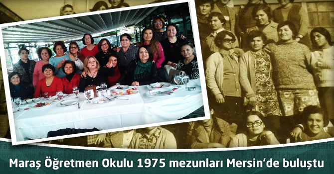 Maraş Öğretmen Okulu 1975 mezunları Mersin’de buluştu