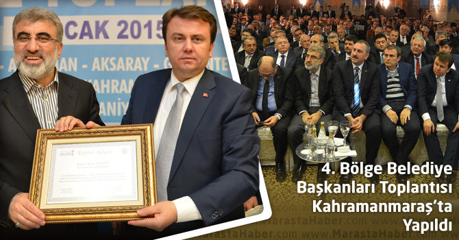 4. Bölge Belediye Başkanları Toplantısı Kahramanmaraş’ta Yapıldı