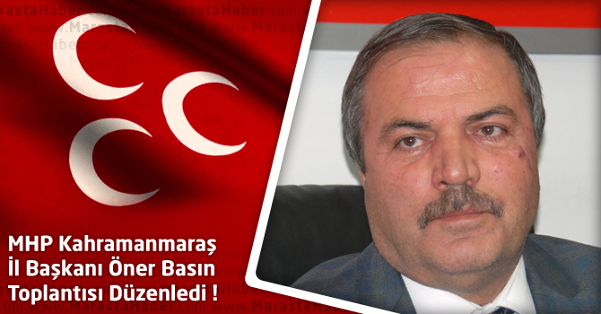 MHP Kahramanmaraş İl Başkanı Öner Basın Toplantısı Düzenledi !