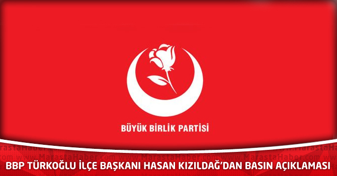 BBP Türkoğlu İlçe Başkanı Hasan Kızıldağ’dan Basın Açıklaması