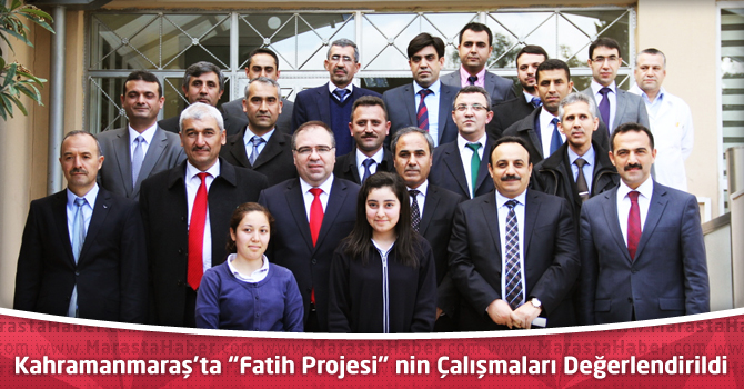 Kahramanmaraş’ta Fatih Projesi İle Yapılanlar Değerlendirildi