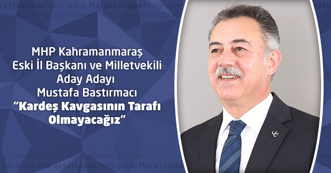 Mustafa Bastırmacı: “Kardeş Kavgasının Tarafı Olmayacağız”