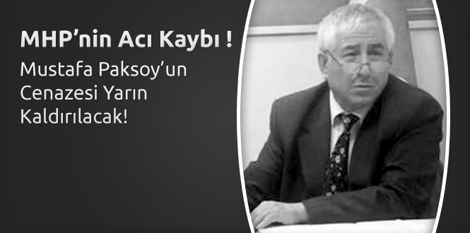 MHP’li Mustafa Paksoy’un Cenazesi Yarın Defnedilecek