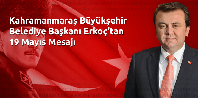 Kahramanmaraş Büyükşehir Belediye Başkanı Erkoç’tan 19 Mayıs Mesajı