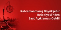 Kahramanmaraş Büyükşehir Belediyesi’nden Saat Açıklaması Geldi!