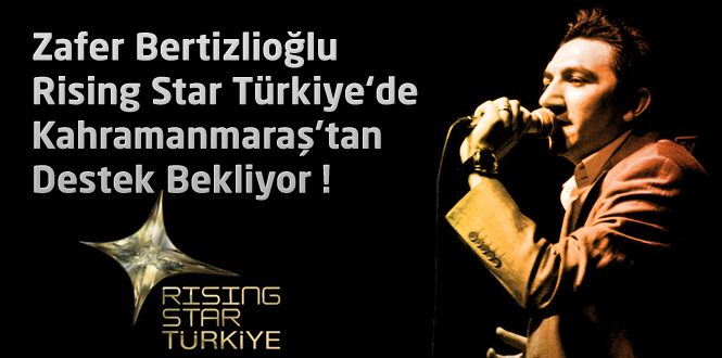 Zafer Bertizlioğlu Rising Star Türkiye‘de Kahramanmaraş’tan Destek Bekliyor !