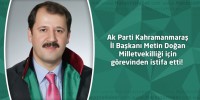 Ak Parti Kahramanmaraş İl Başkanı Metin Doğan Milletvekilliği için görevinden istifa etti!