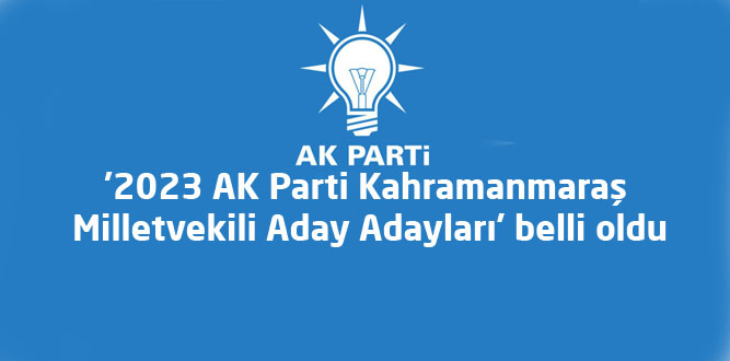 ‘AK Parti Kahramanmaraş Milletvekili Aday Adayları’ belli oldu