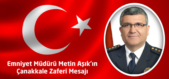 Emniyet Müdürü Metin Aşık’ın Çanakkale Zaferi Mesajı