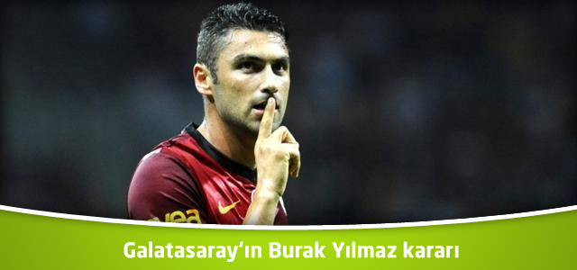 Galatasaray'ın Burak Yılmaz kararı