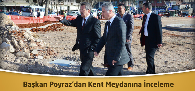 Başkan Poyraz'dan Kent Meydanına İnceleme