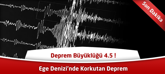 Ege Denizi’nde Korkutan Deprem