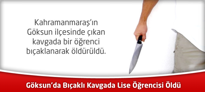 Göksun’da Bıçaklı Kavgada Lise Öğrencisi Öldü