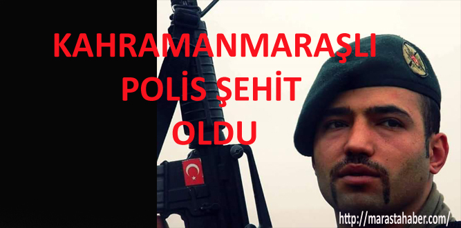 Kahramanmaraşlı Polis Şehit Oldu