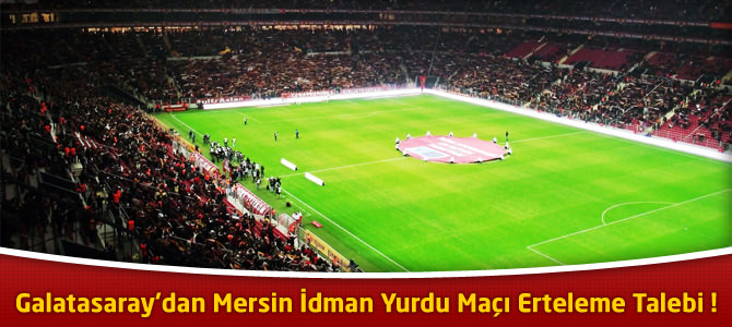 Galatasaray'dan Mersin İdman Yurdu Maçı Erteleme Talebi!