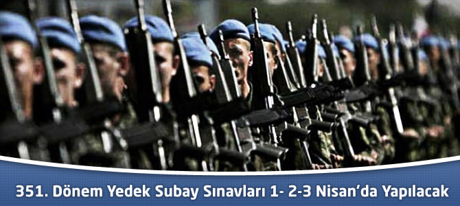 351. Dönem Yedek Subay Sınavları 1- 2-3 Nisan’da Yapılacak