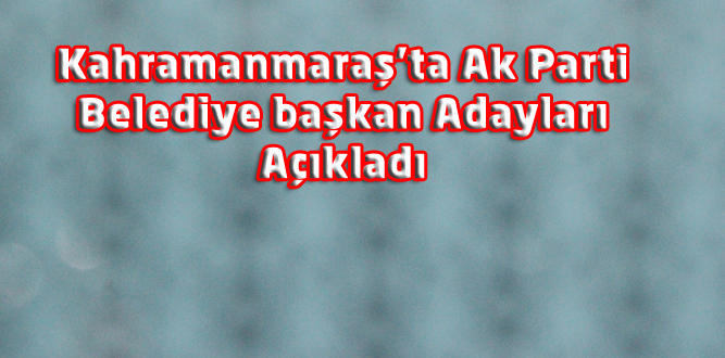 Ak Parti Kahramanmaraş Belediye Başkan Adayları