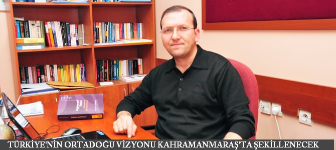 Türkiye’nin Ortadoğu vizyonu Kahramanmaraş’ta şekillenecek!