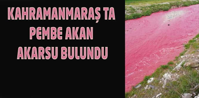 Kahramanmaraş ta pembe akan bir nehir bulundu