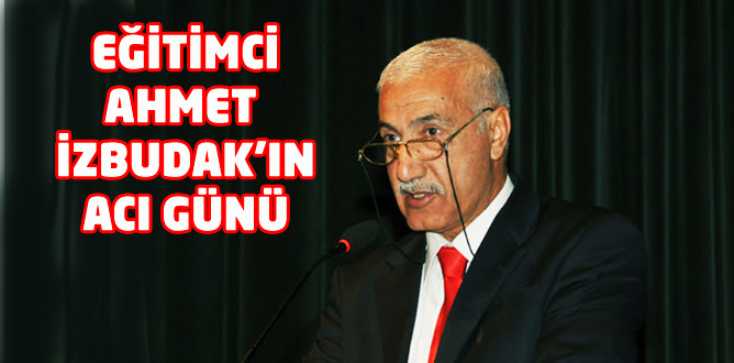 AHMET İZBUDAK'IN ACI GÜNÜ