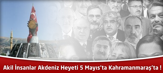 Akil İnsanlar Akdeniz Heyeti 5 Mayıs’ta Kahramanmaraş’ta