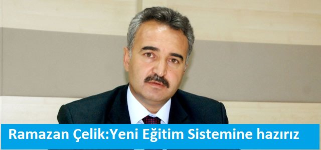 Ramazan Çelik: Okullarımız yeni sisteme hazır