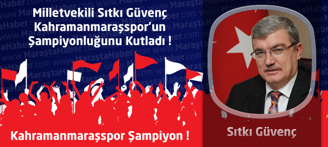 Milletvekili Sıtkı Güvenç Kahramanmaraşspor’un Şampiyonluğunu Kutladı !