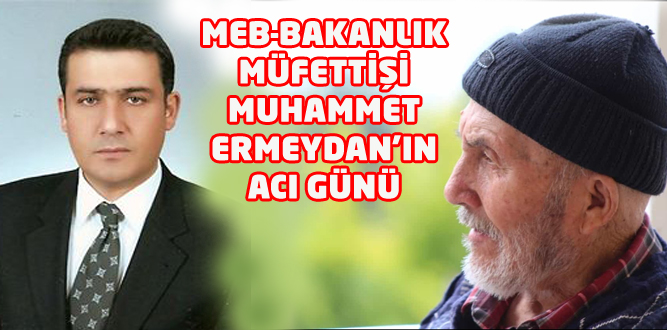 Bakanlık Müfettişi  Muhammet Ermeydan'nın Acı Günü