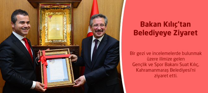 Bakan Kılıç'tan Kahramanmaraş Belediyesi'ne Ziyaret