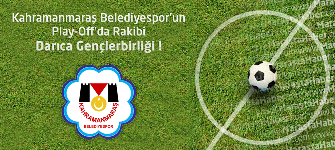 Kahramanmaraş Belediyespor'un Play-Off'da Rakibi Darıca Gençlerbirliği