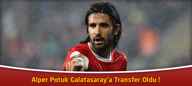 Alper Potuk Galatasaray'a Transfer Oldu !