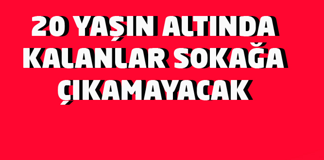 20 Yaşın Altında Kalanlara Sokağa Çıkma Yasağı