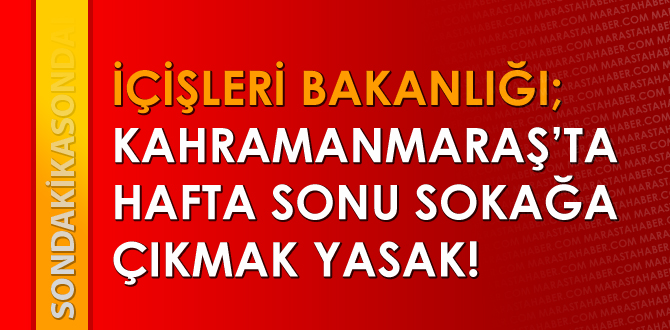 İçişleri Bakanlığı : Kahramanmaraş ve 30 Büyükşehirde Sokağa Çıkma Yasağı İlan Edildi!