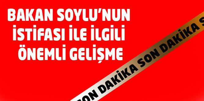 Bakan Soylu'nun İstifasın da Gelişme