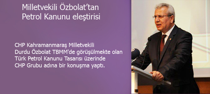 Milletvekili Özbolat’tan Petrol Kanunu eleştirisi