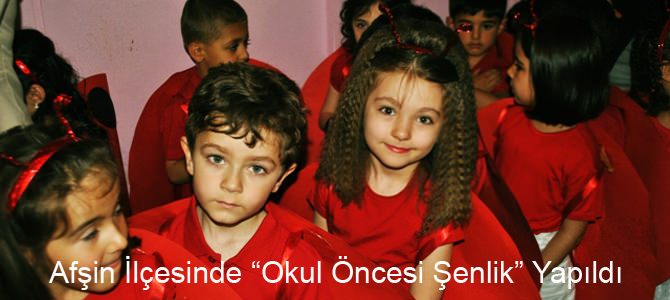 Afşin İlçesinde Okul Öncesi Şenliği Yapıldı