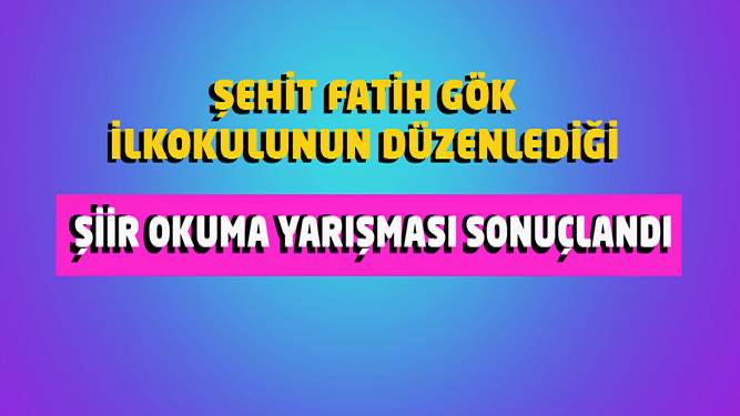 Şehit Fatih Gök İlkokulunun Şiir Okuma Yarışması Sonuçlandı