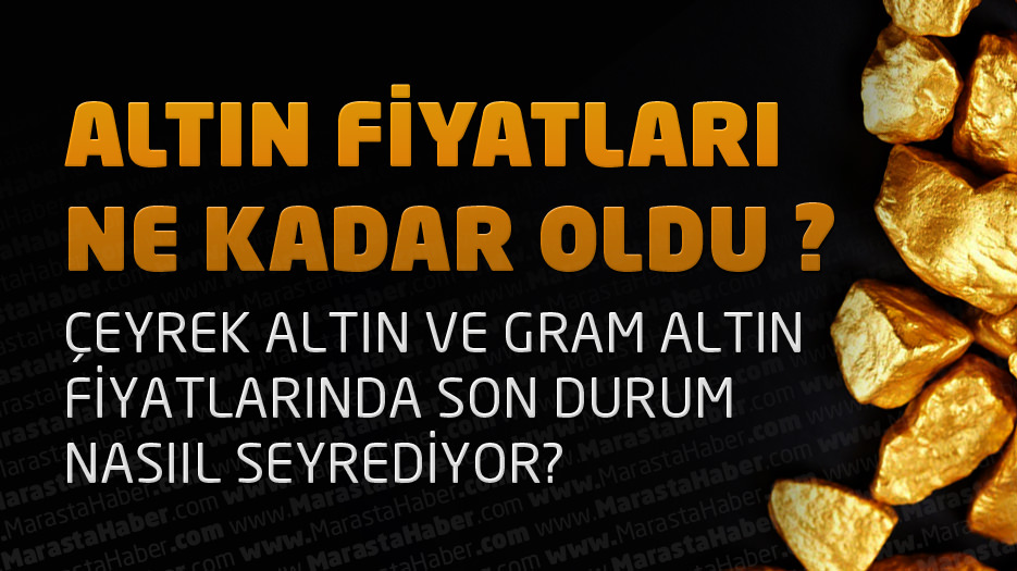 Altın gramı fiyatları, çeyrek ve gram altın fiyatı ne kadar ?