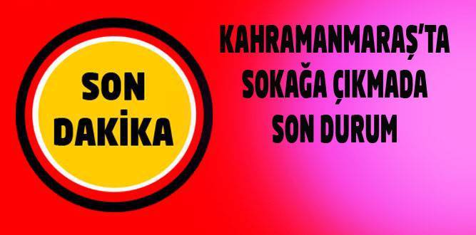 Kahramanmaraş'ta Sokağa Çıkmada Son Durum